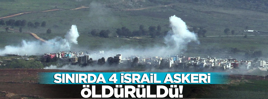 Sınırda 4 İsrail askeri öldürüldü!