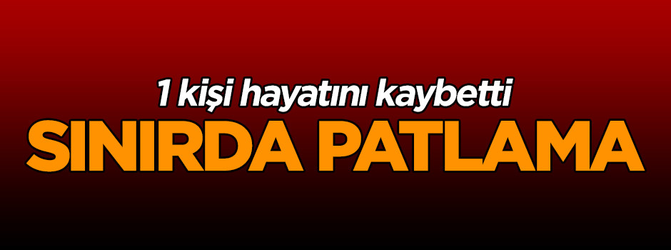Sınırda mayın patladı: 1 mühendis hayatını kaybetti