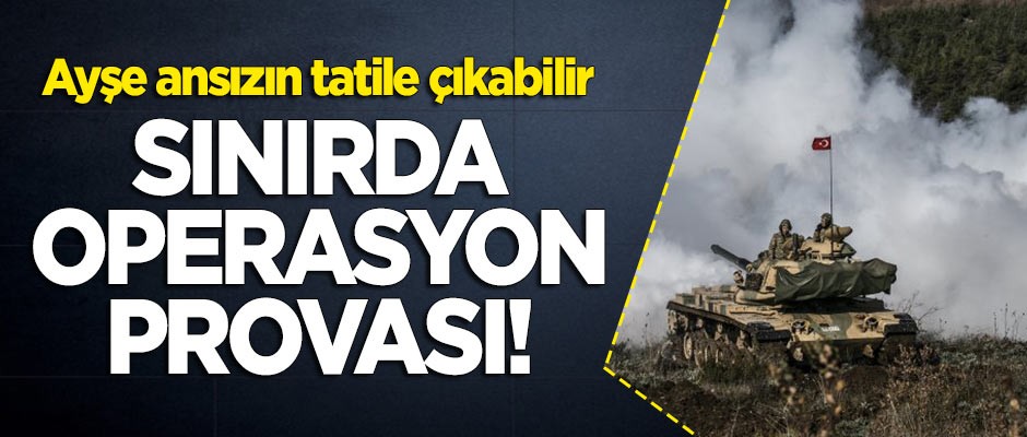 Sınırda operasyon provası!