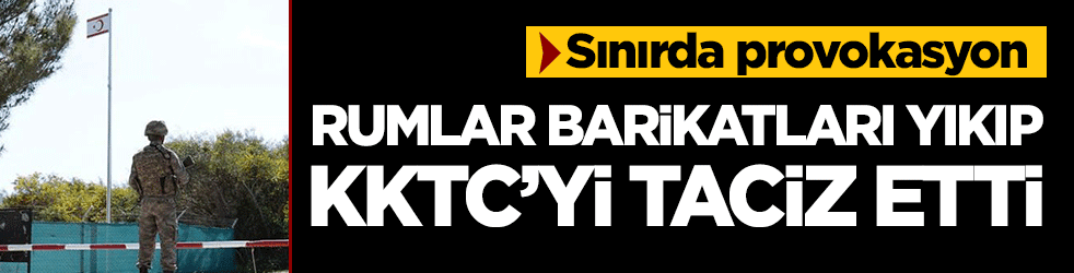 Sınırda provokasyon: Rumlar barikatları yıkıp KKTC'yi taciz etti!