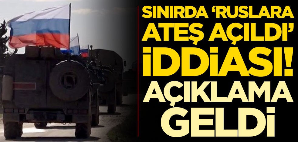 Sınırda 'Ruslara ateş açıldı' iddiası! Resmi açıklama geldi