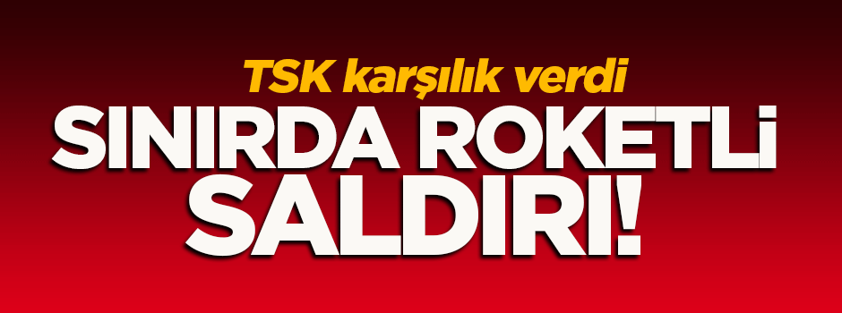 Sınırda sıcak çatışma! TSK karşılık verdi