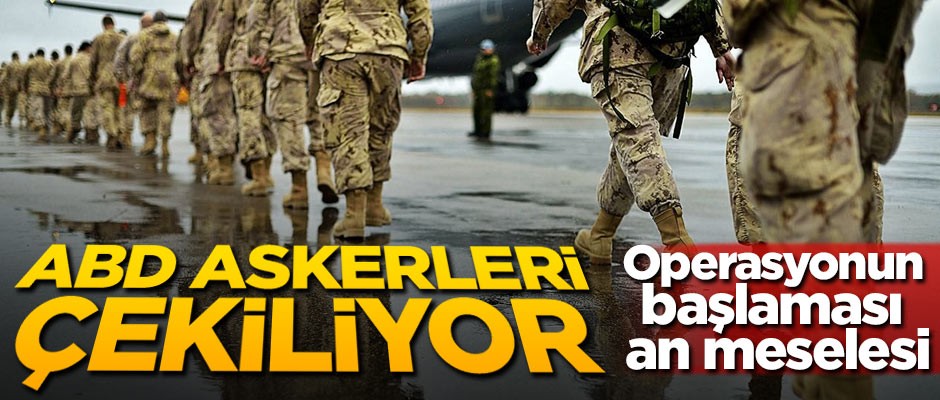 Sınırda sıcak gelişme! ABD askerleri çekiliyor