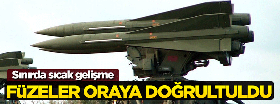 Sınırda sıcak gelişme! Füzeler oraya doğrultuldu