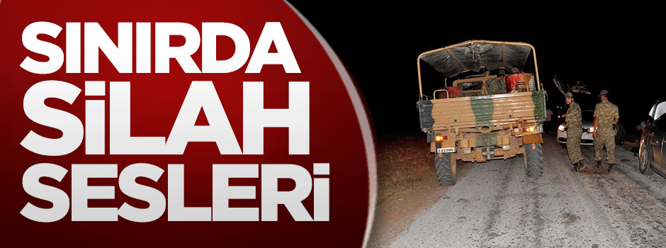 Sınırda silah sesleri