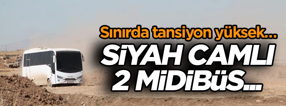Sınırda tansiyon yüksek… Siyah camlı 2 midibüs...