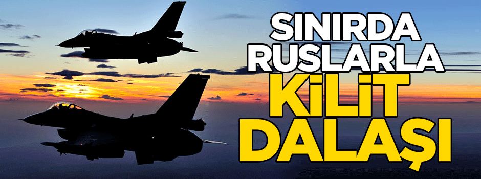 Sınırda Türkiye-Rusya arasında kilit dalaşı