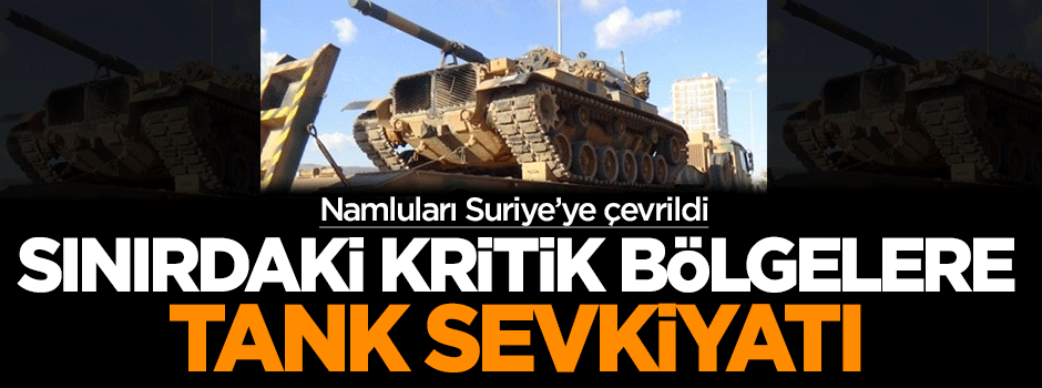 Sınırdaki kritik bölgelere tank sevkiyatı