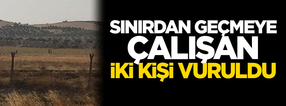 Sınırdan geçmeye çalışan 2 kişi vuruldu