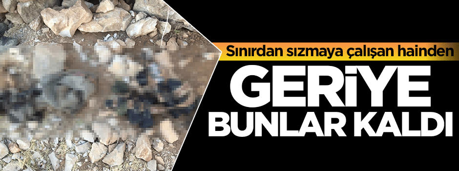 Sınırdan sızmaya çalışan teröristten geriye bunlar kaldı