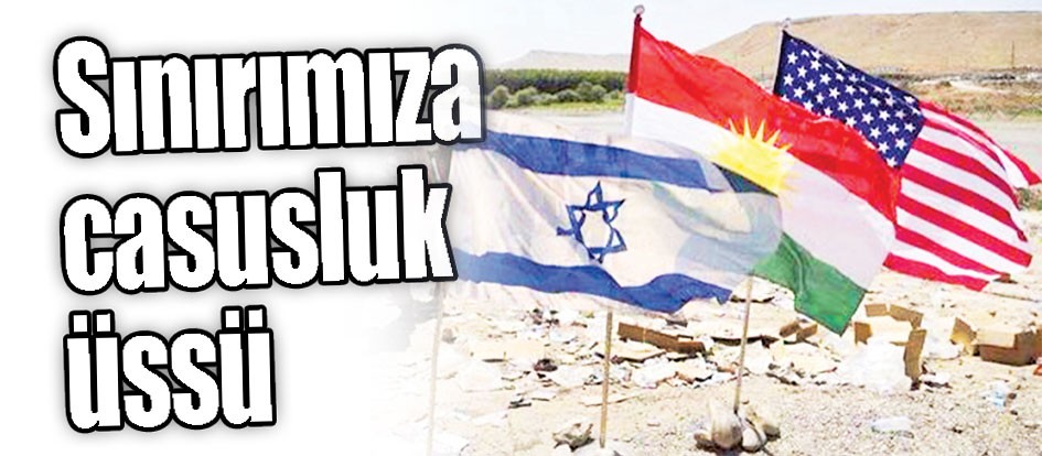 Sınırımıza casusluk üssü