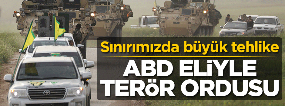 Sınırımızda büyük tehlike! ABD eliyle terör ordusu