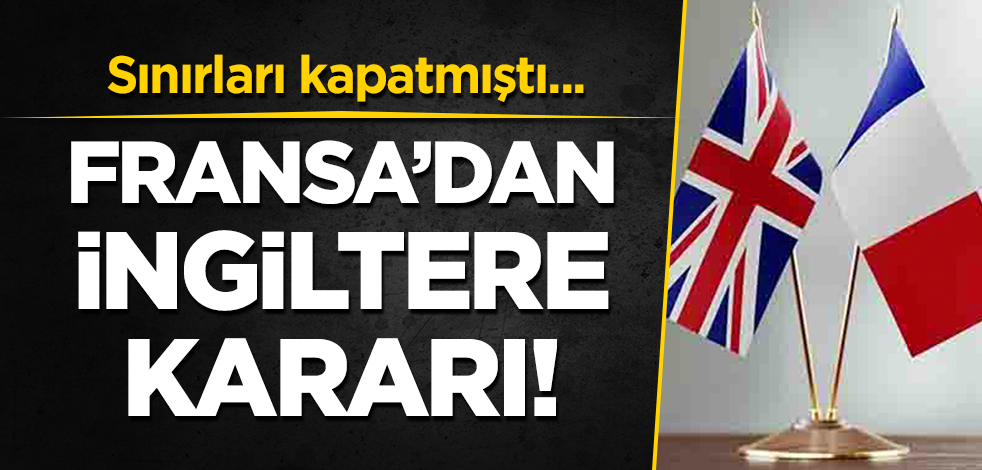Sınırları kapatmıştı... Fransa'dan 'İngiltere' kararı!