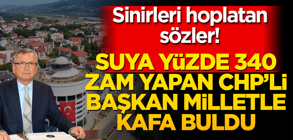 Sinirleri hoplatan sözler! Suya yüzde 340 zam yapan CHP’li başkan milletle kafa buldu