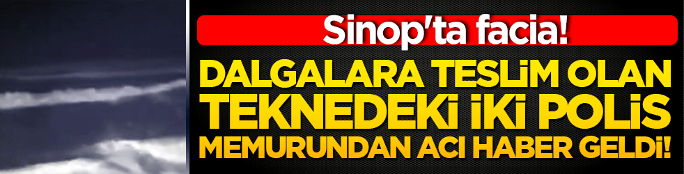 Sinop'ta facia! Dalgalara teslim olan teknedeki iki polis memurundan acı haber geldi!