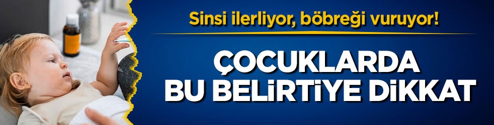 Sinsi ilerliyor, böbreği vuruyor! Çocuklarda bu belirtiye dikkat