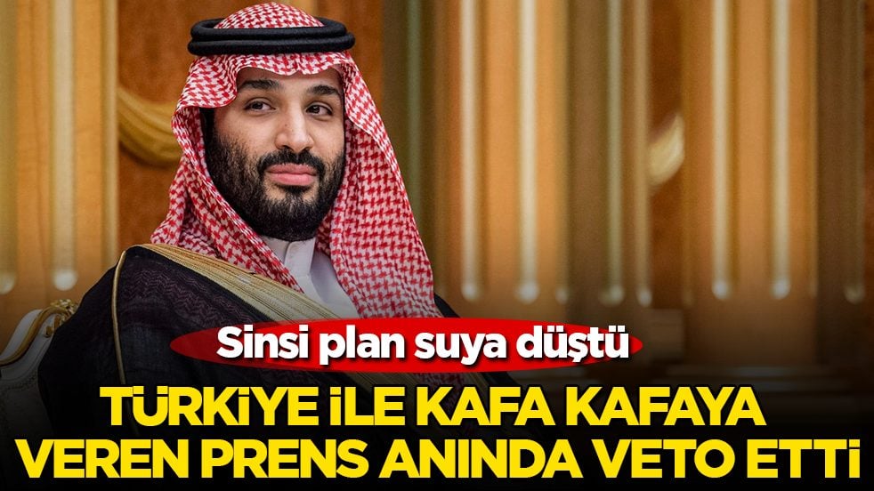 Sinsi plan suya düştü! Türkiye ile kafa kafaya veren Prens Muhammed bin Selman, anında veto etti