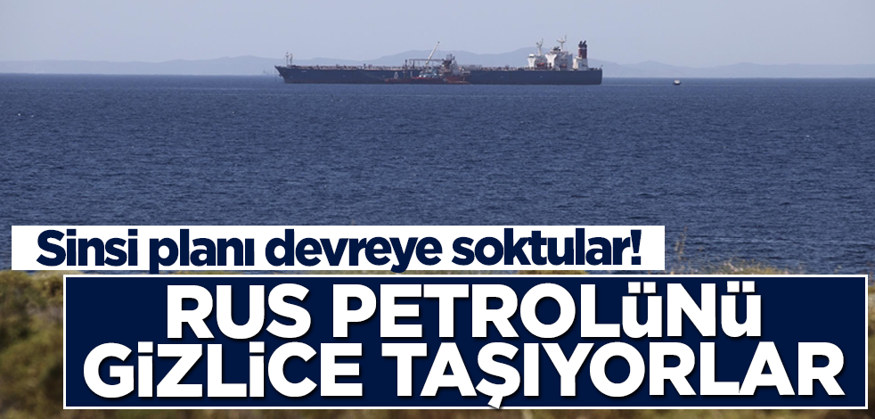 Sinsi planı devreye soktular! Rus petrolünü gizlice taşıyorlar