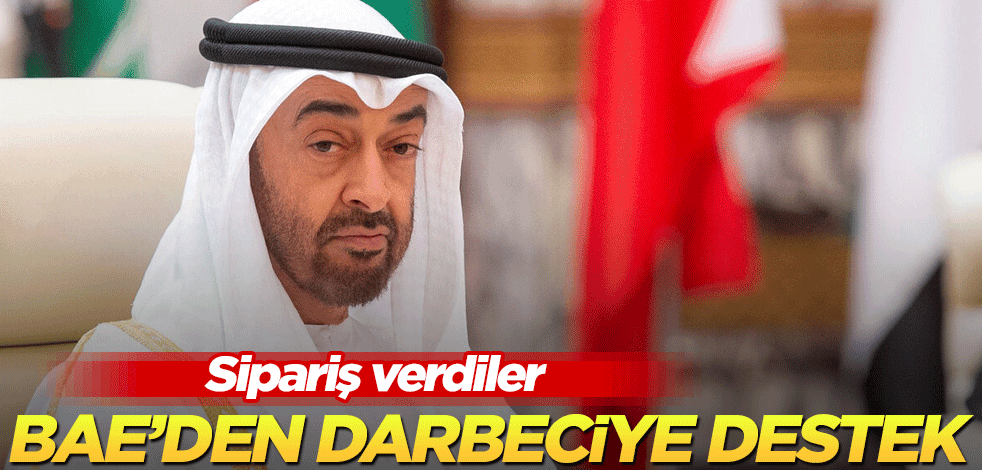 Sipariş verdiler! BAE'den darbeciye destek