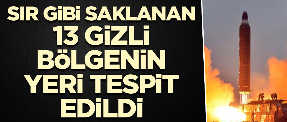 Sır gibi saklanan 13 gizli bölgenin yeri tespit edildi