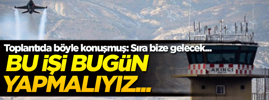 'Sıra bize gelecek, bu işi bugün yapmamız gerekiyor'