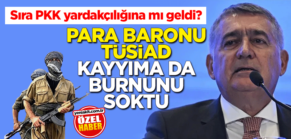 Sıra PKK yardakçılığına mı geldi? Para baronu TÜSİAD kayyıma da burnunu soktu