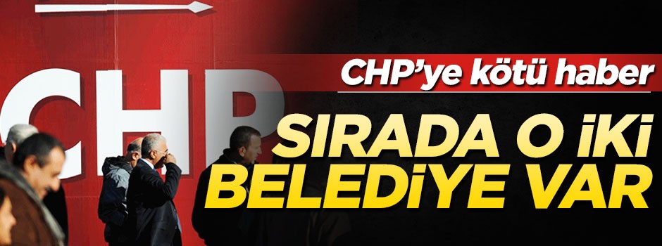 Sırada o CHP'li belediyeler var