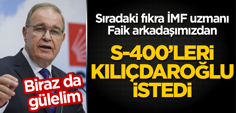 Sıradaki fıkra CHP'li Faik Öztrak'tan: S-400'leri Kılıçdaroğlu istedi