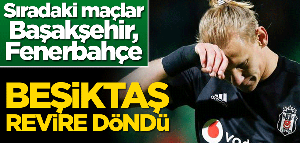 Sıradaki maçlar Başakşehir, Fenerbahçe! Beşiktaş adeta revire döndü