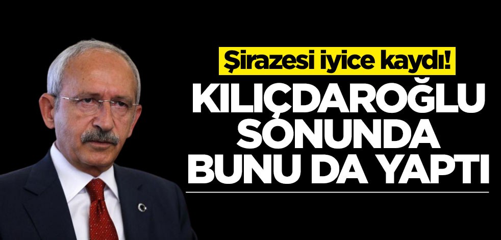 Şirazesi iyice kaydı! Kılıçdaroğlu sonunda bunu da yaptı