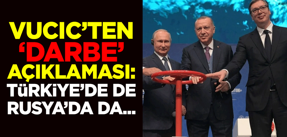 Sırbistan Cumhurbaşkanı Aleksandar Vucic’ten ‘darbe’ açıklaması: Türkiye’de de Rusya’da da...