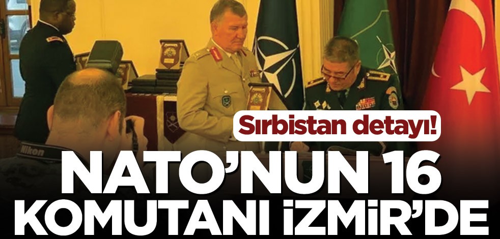 Sırbistan detayı! NATO’nun 16 komutanı İzmir’de