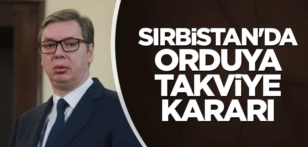 Sırbistan'da orduya takviye kararı