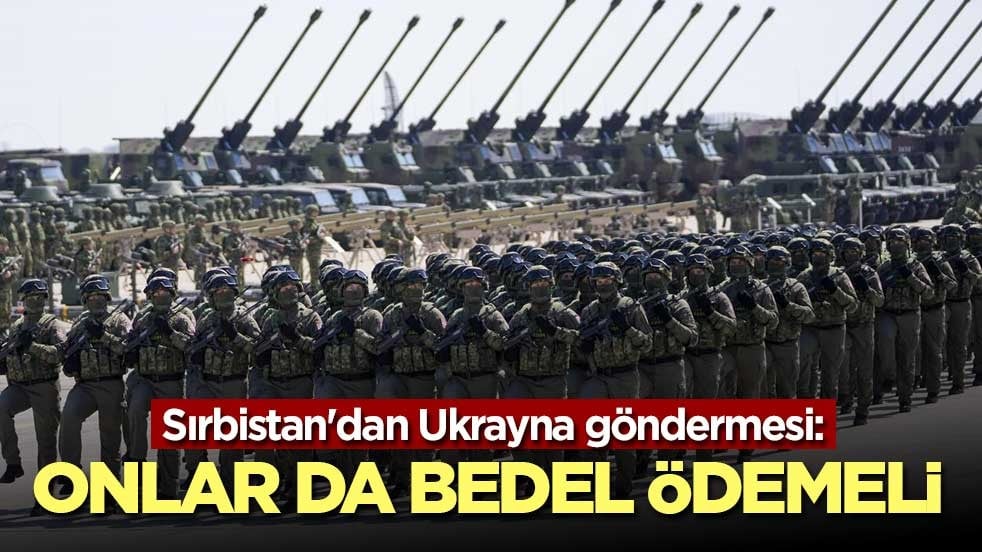 Sırbistan'dan Ukrayna göndermesi: Onlar da bedel ödemeli