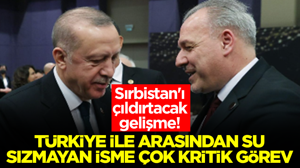Sırbistan'ı çıldırtacak gelişme! Türkiye ile arasından su sızmayan isme çok kritik görev