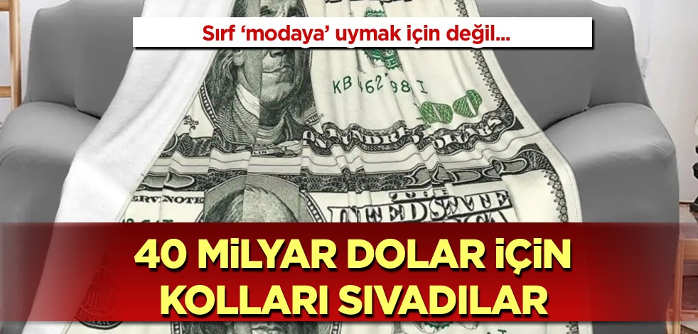 Sırf "modaya" uymak için değil! 40 milyar dolar için kolları sıvadılar