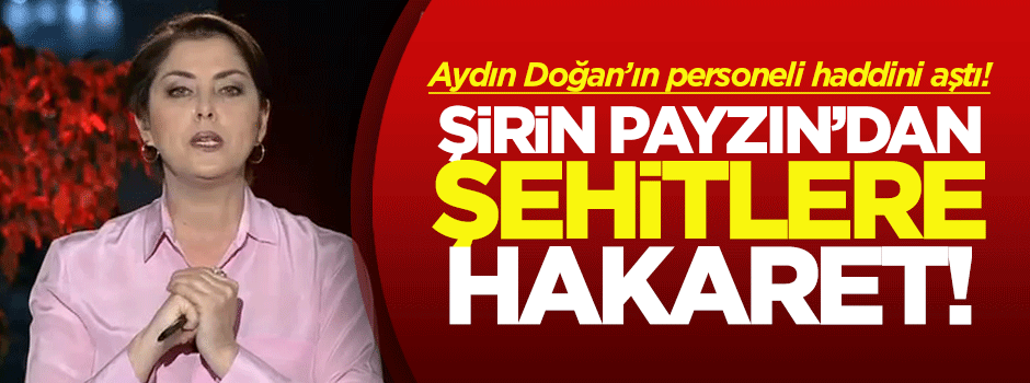 Şirin Payzın'dan şehitlere hakaret!