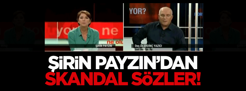 Şirin Payzın'dan skandal sözler!