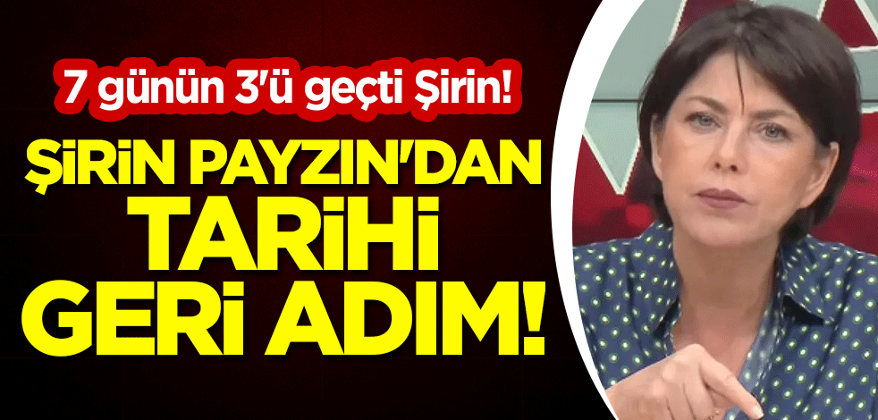 Şirin Payzın'dan tarihi geri adım! 7 günün 3'ü geçti Şirin!