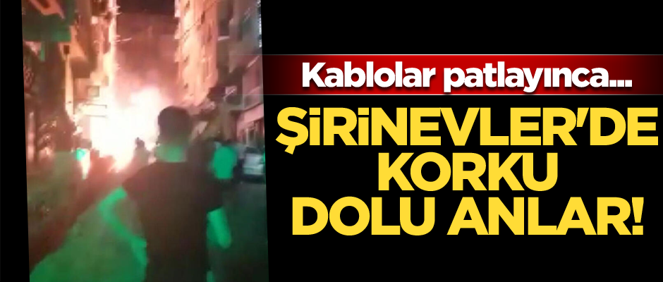 Şirinevler'de korku dolu anlar! Kablolar patlayınca...