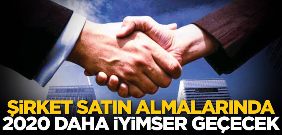 Şirket satın almalarında 2020 daha iyimser geçecek
