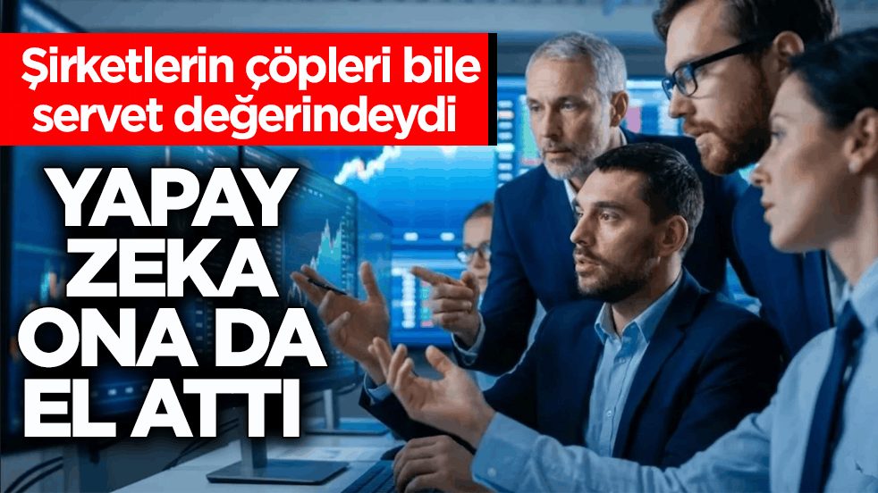 Şirketlerin çöpleri bile servet değerindeydi! Yapay zekâ ona da el attı 