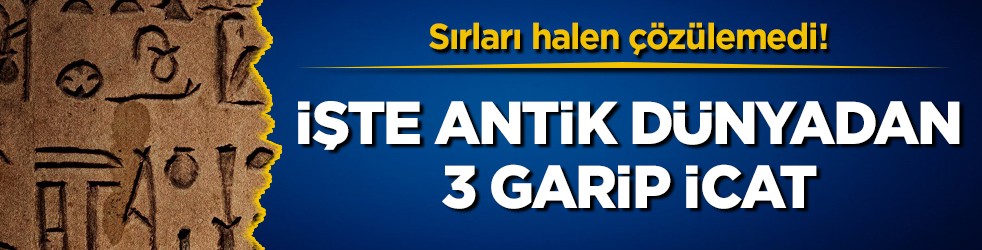 Sırları halen çözülemedi! İşte antik dünyadan 3 garip icat