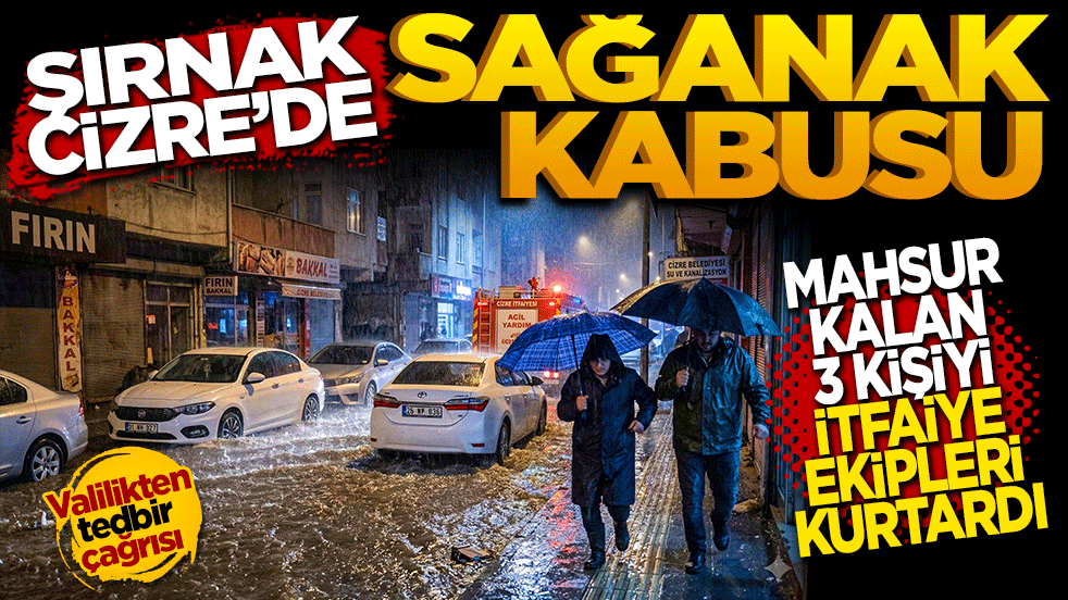 Şırnak Cizre'de Sağanak Kabusu: Mahsur Kalan 3 Kişi İtfaiye Ekiplerince Kurtarıldı