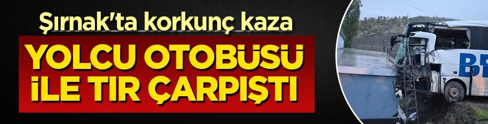Şırnak'ta korkunç kaza! Otobüs ile tır çarpıştı: 1'i ağır 15 yaralı