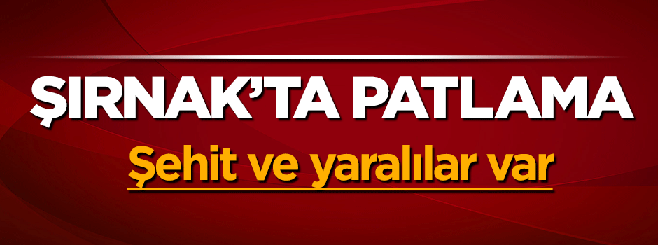 Şırnak'ta patlama! Şehit ve yaralılar var