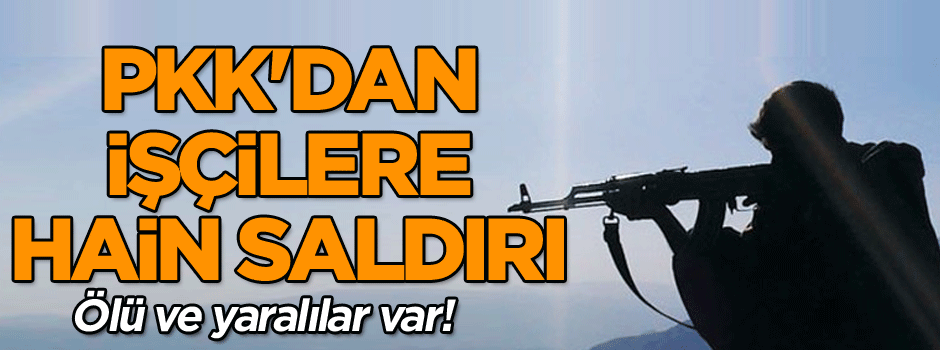 Şırnak'ta PKK'lılar işçilere kurşun yağdırdı: 2 ölü, 4 yaralı