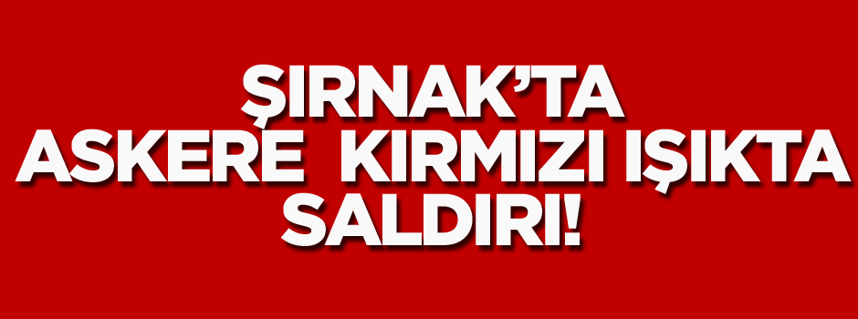 Şırnak'ta uzman çavuşa bindiği takside saldırı
