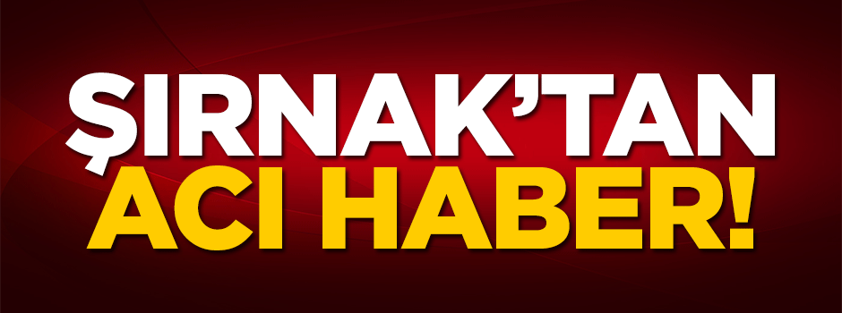 Şırnak'tan acı haber!