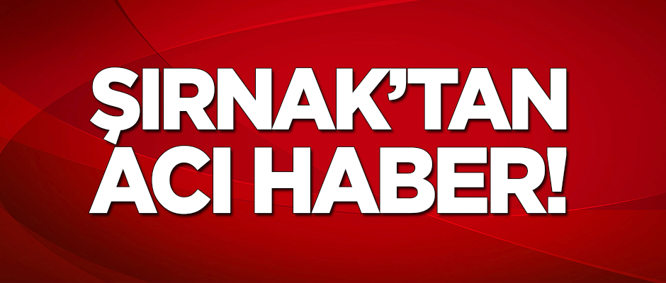 Şırnak'tan acı haber!